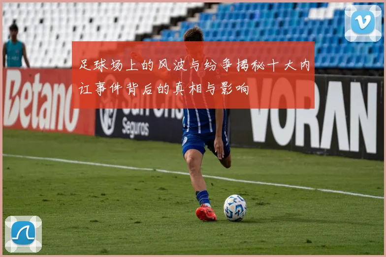 足球场上的风波与纷争揭秘十大内讧事件背后的真相与影响