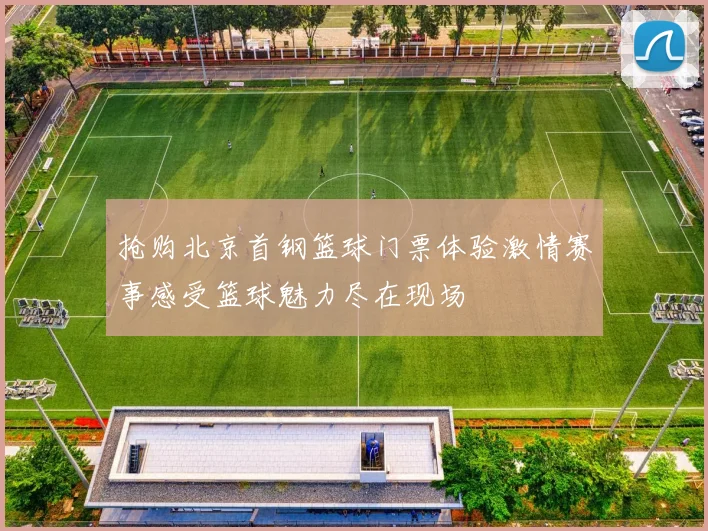 抢购北京首钢篮球门票体验激情赛事感受篮球魅力尽在现场